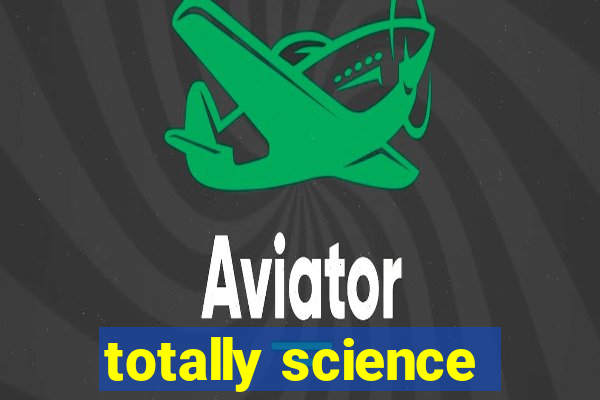 totally science